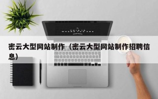 吉安密云大型网站制作（密云大型网站制作招聘信息）